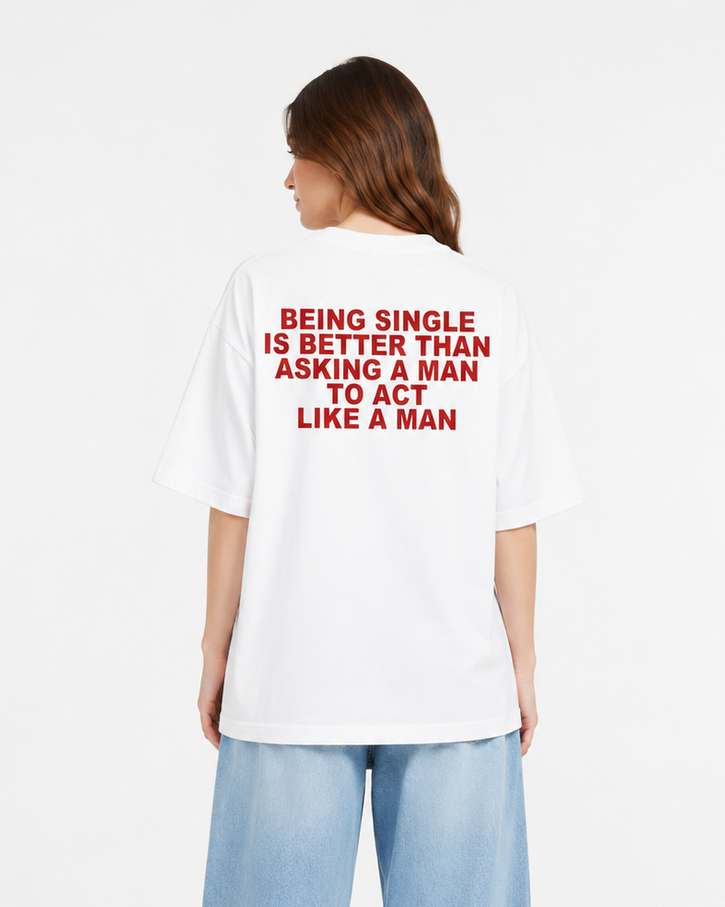 Being Single Is Better Than Asking a Man to Act Like a Man – Oversized Graphic T-Shirt | Premium Heavyweight Cotton